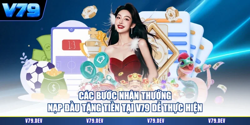 Các bước nhận thưởng nạp đầu tặng tiền tại V79 dễ thực hiện