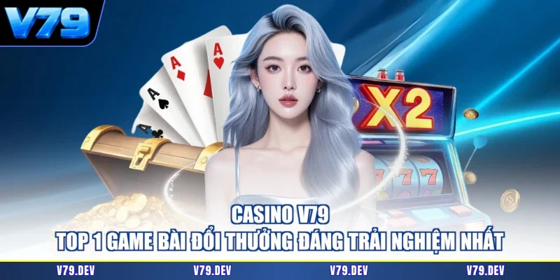 Casino V79 - Top 1 Game Bài Đổi Thưởng Đáng Trải Nghiệm Nhất