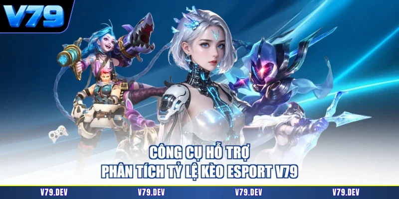Công cụ hỗ trợ phân tích tỷ lệ kèo esport V79