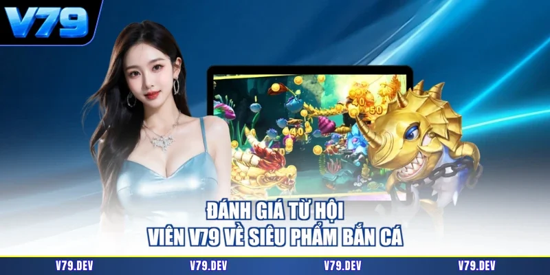 Đánh giá từ hội viên V79 về siêu phẩm bắn cá