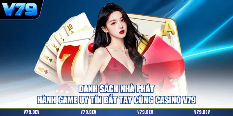 Danh sách nhà phát hành game uy tín bắt tay cùng Casino V79