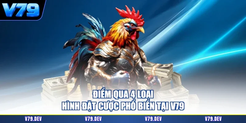 Điểm qua 4 loại hình đặt cược phổ biến tại V79