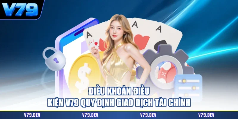 Điều khoản điều kiện V79 quy định giao dịch tài chính