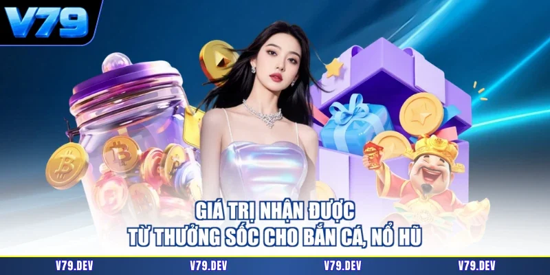 Giá trị nhận được từ thưởng sốc cho bắn cá, nổ hũ