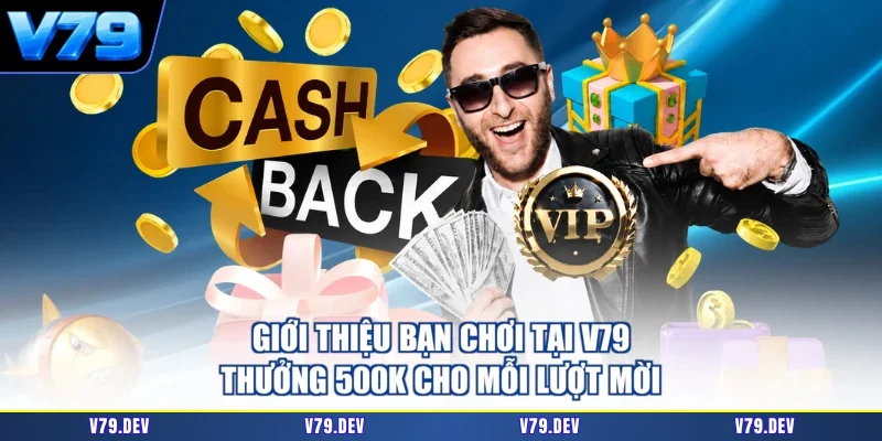 Giới Thiệu Bạn Chơi Tại V79 - Thưởng 500K Cho Mỗi Lượt Mời