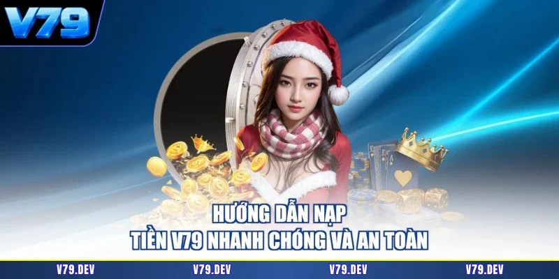 Hướng dẫn nạp tiền V79 nhanh chóng và an toàn