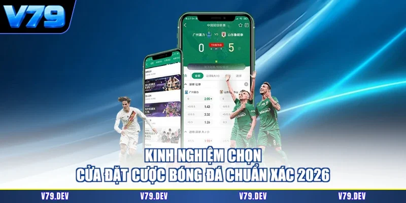 Kinh Nghiệm Chọn Cửa Đặt Cược Bóng Đá Chuẩn Xác 2026