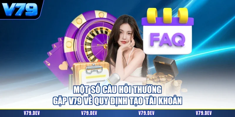 Một số câu hỏi thường gặp V79 về quy định tạo tài khoản