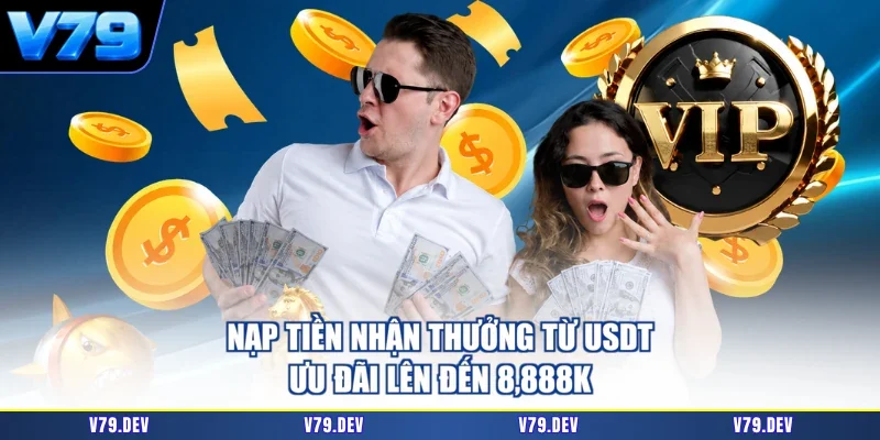 Nạp Tiền Nhận Thưởng Từ USDT - Ưu Đãi Lên Đến 8,888K