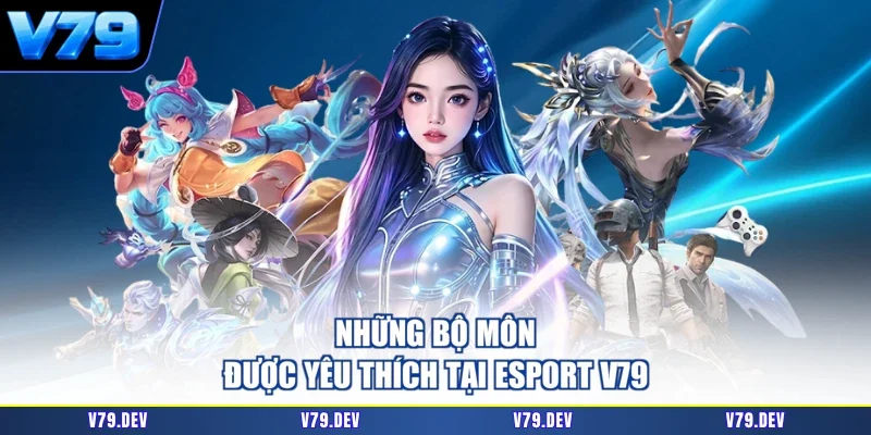 Những bộ môn được yêu thích tại esport V79