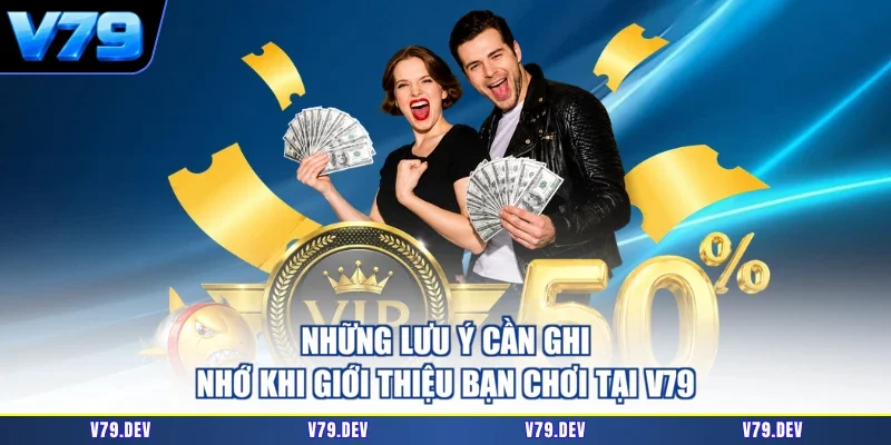 Những lưu ý cần ghi nhớ khi giới thiệu bạn chơi tại V79
