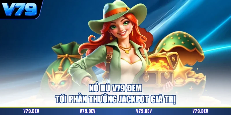 Nổ hũ V79 đem tới phần thưởng jackpot giá trị