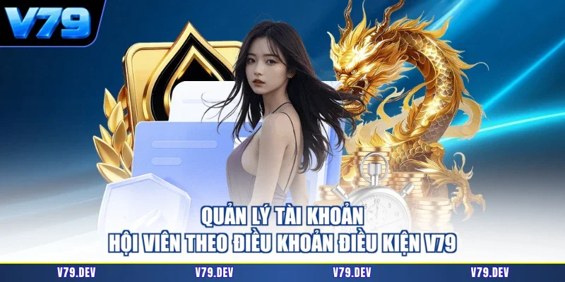Quản lý tài khoản hội viên theo điều khoản điều kiện V79