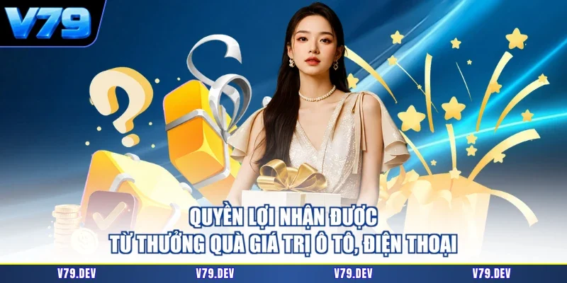 Quyền lợi nhận được từ thưởng quà giá trị ô tô, điện thoại