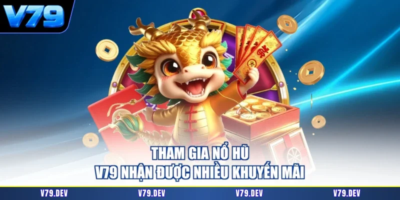 Tham gia nổ hũ V79 nhận được nhiều khuyến mãi