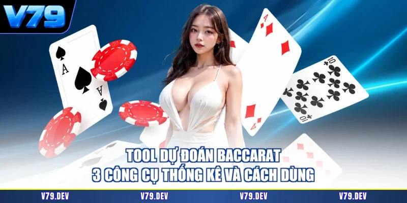 Tool Dự Đoán Baccarat - 3 Công Cụ Thống Kê Và Cách Dùng
