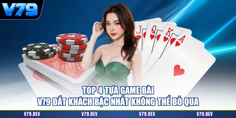 Top 4 tựa Game bài V79 đắt khách bậc nhất không thể bỏ qua
