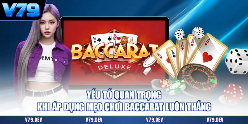Yếu tố quan trọng khi áp dụng mẹo chơi baccarat luôn thắng